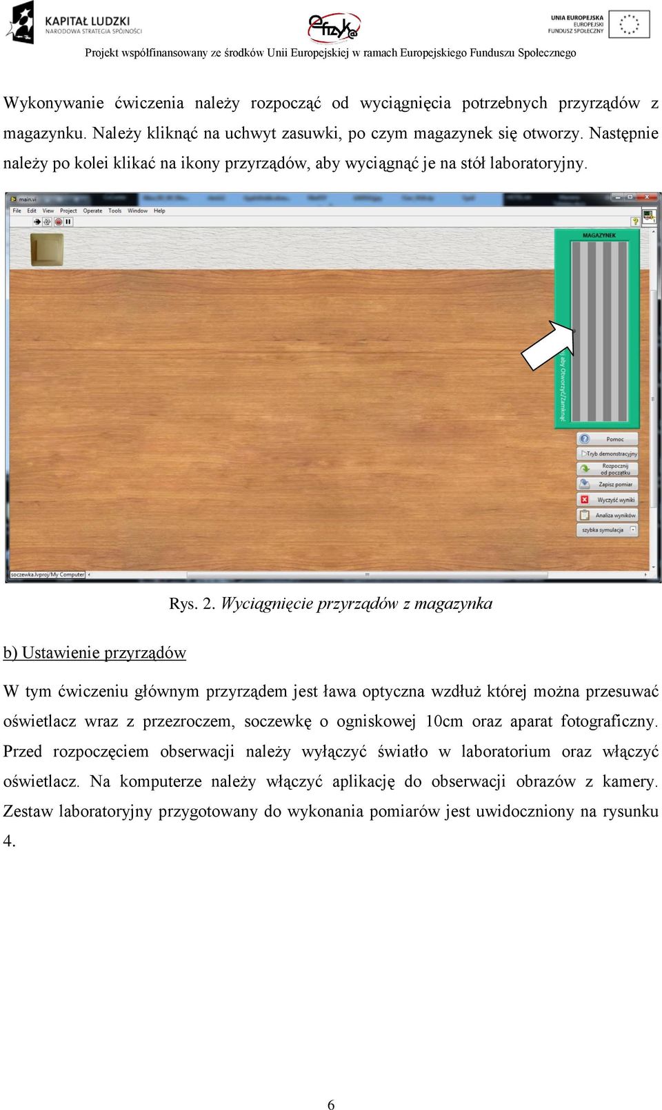 Wyciągnięcie przyrządów z magazynka b) Ustawienie przyrządów W tym ćwiczeniu głównym przyrządem jest ława optyczna wzdłuż której można przesuwać oświetlacz wraz z przezroczem, soczewkę