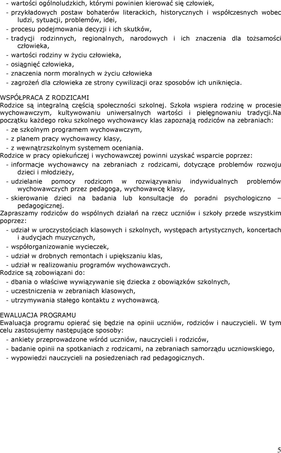 norm moralnych w Ŝyciu człowieka - zagroŝeń dla człowieka ze strony cywilizacji oraz sposobów ich uniknięcia. WSPÓŁPRACA Z RODZICAMI Rodzice są integralną częścią społeczności szkolnej.