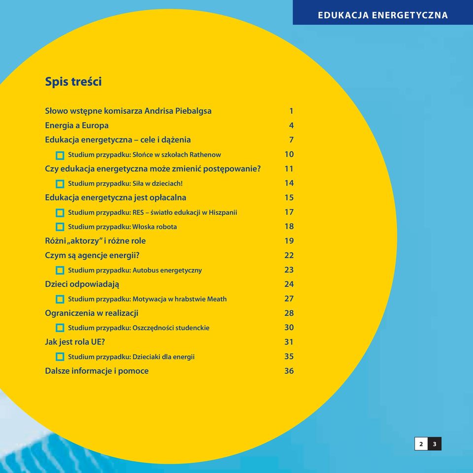 14 Edukacja energetyczna jest opłacalna 15 Studium przypadku: RES światło edukacji w Hiszpanii 17 Studium przypadku: Włoska robota 18 Różni aktorzy i różne role 19 Czym są agencje energii?