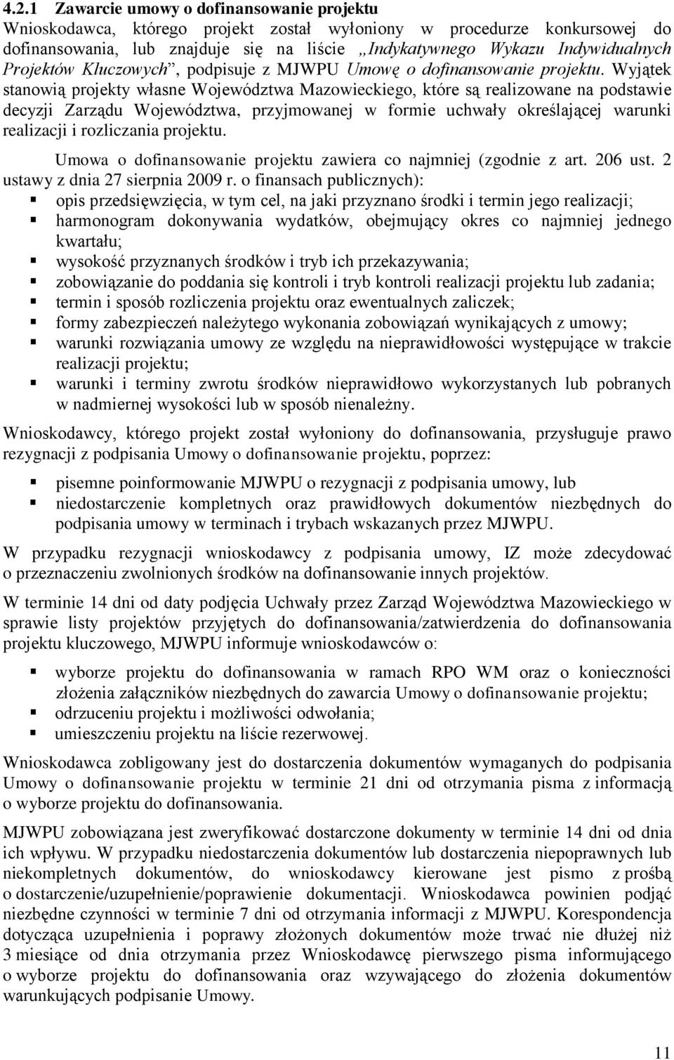 Wyjątek stanowią projekty własne Województwa Mazowieckiego, które są realizowane na podstawie decyzji Zarządu Województwa, przyjmowanej w formie uchwały określającej warunki realizacji i rozliczania