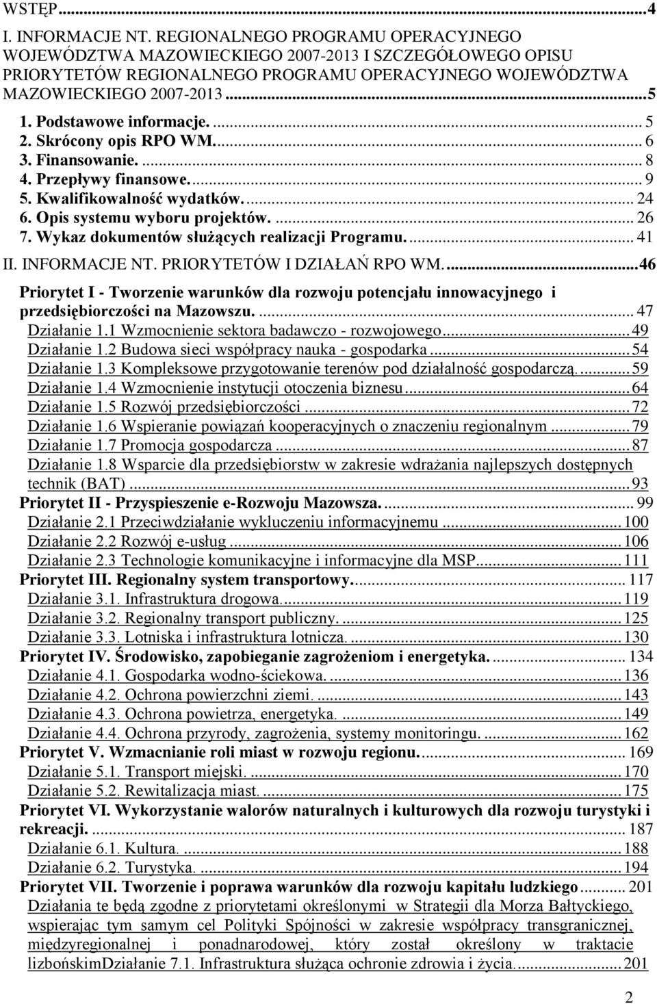 Podstawowe informacje.... 5 2. Skrócony opis RPO WM.... 6 3. Finansowanie.... 8 4. Przepływy finansowe.... 9 5. Kwalifikowalność wydatków.... 24 6. Opis systemu wyboru projektów.... 26 7.