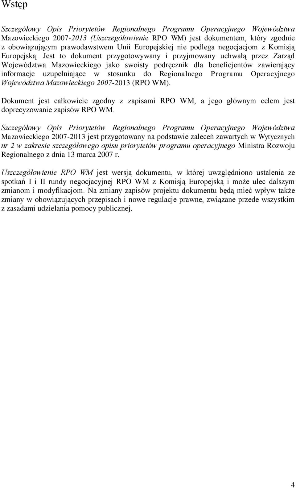 Jest to dokument przygotowywany i przyjmowany uchwałą przez Zarząd Województwa Mazowieckiego jako swoisty podręcznik dla beneficjentów zawierający informacje uzupełniające w stosunku do Regionalnego