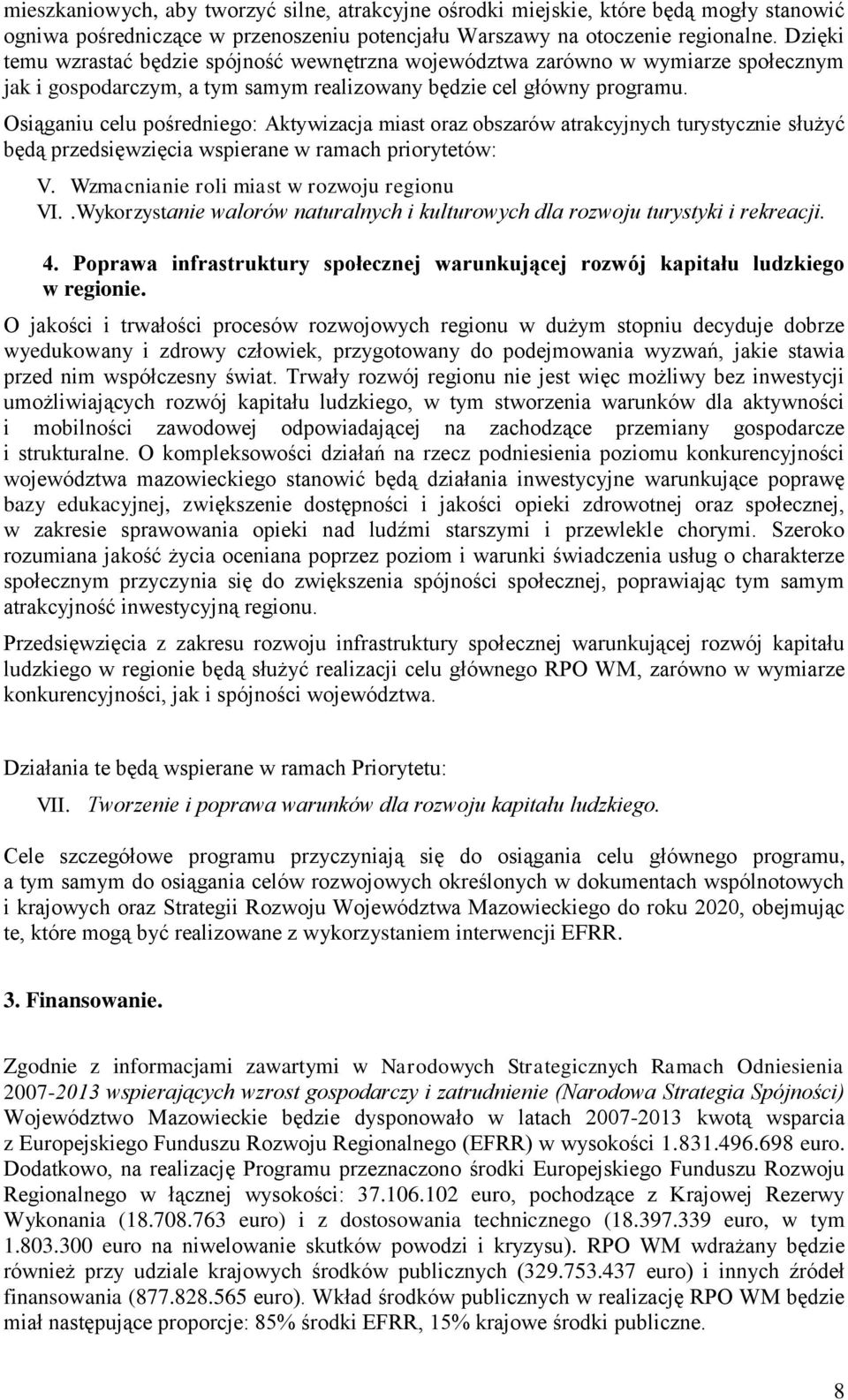 Osiąganiu celu pośredniego: Aktywizacja miast oraz obszarów atrakcyjnych turystycznie służyć będą przedsięwzięcia wspierane w ramach priorytetów: V. Wzmacnianie roli miast w rozwoju regionu VI.