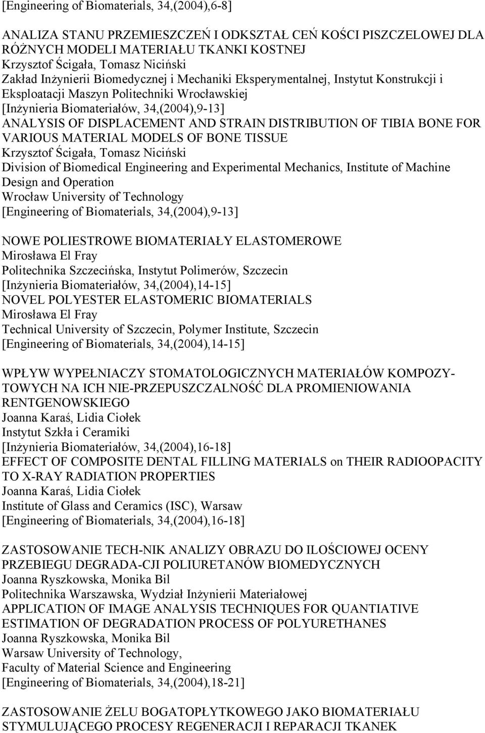 STRAIN DISTRIBUTION OF TIBIA BONE FOR VARIOUS MATERIAL MODELS OF BONE TISSUE Krzysztof Ścigała, Tomasz Niciński Division of Biomedical Engineering and Experimental Mechanics, Institute of Machine