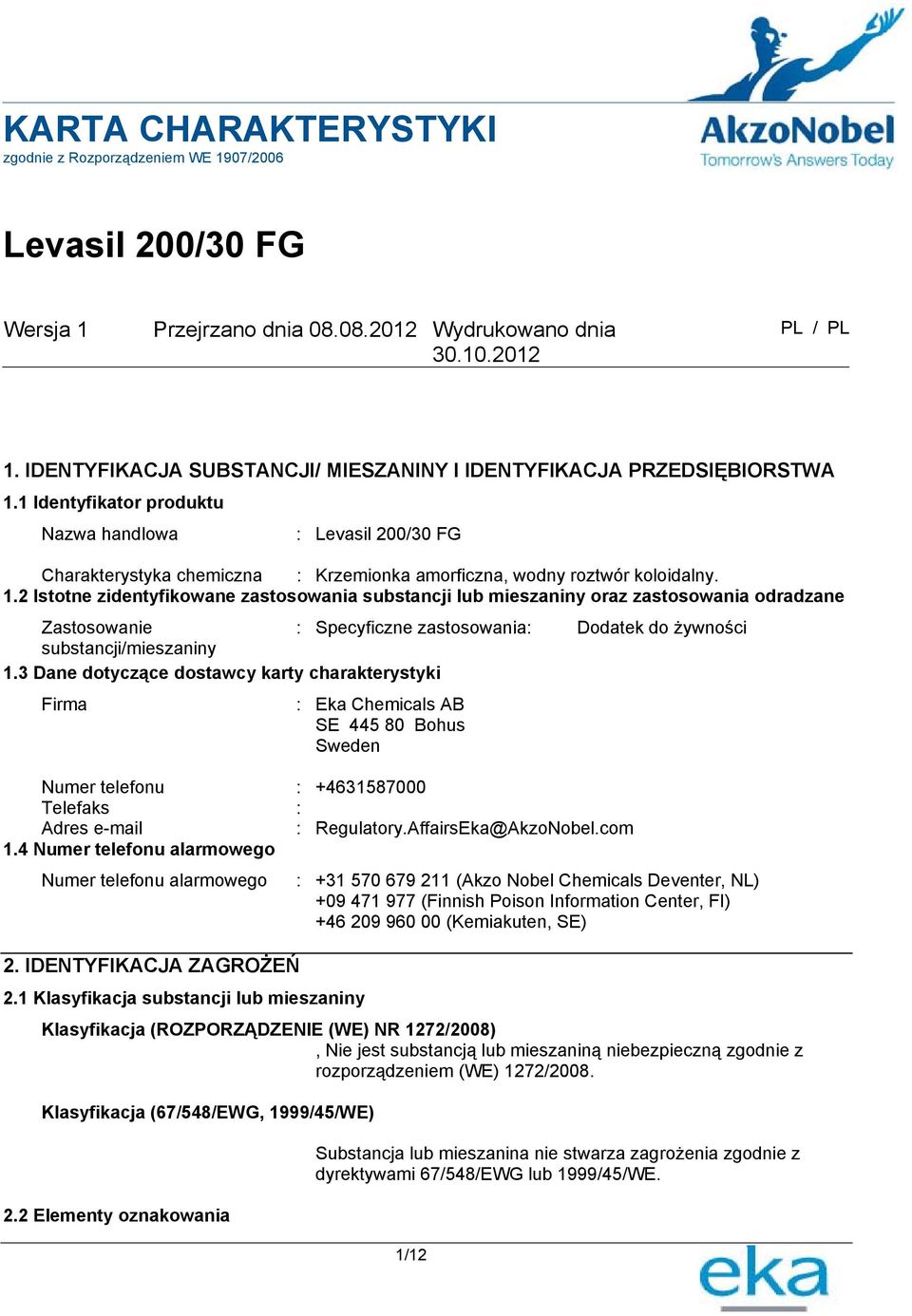 1 Identyfikator produktu Nazwa handlowa : Levasil 200/30 FG Charakterystyka chemiczna : Krzemionka amorficzna, wodny roztwór koloidalny. 1.