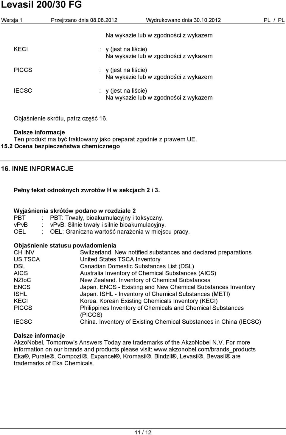 vpvb : vpvb: Silnie trwały i silnie bioakumulacyjny. OEL : OEL: Graniczna wartość narażenia w miejscu pracy. Objaśnienie statusu powiadomienia CH INV Switzerland.