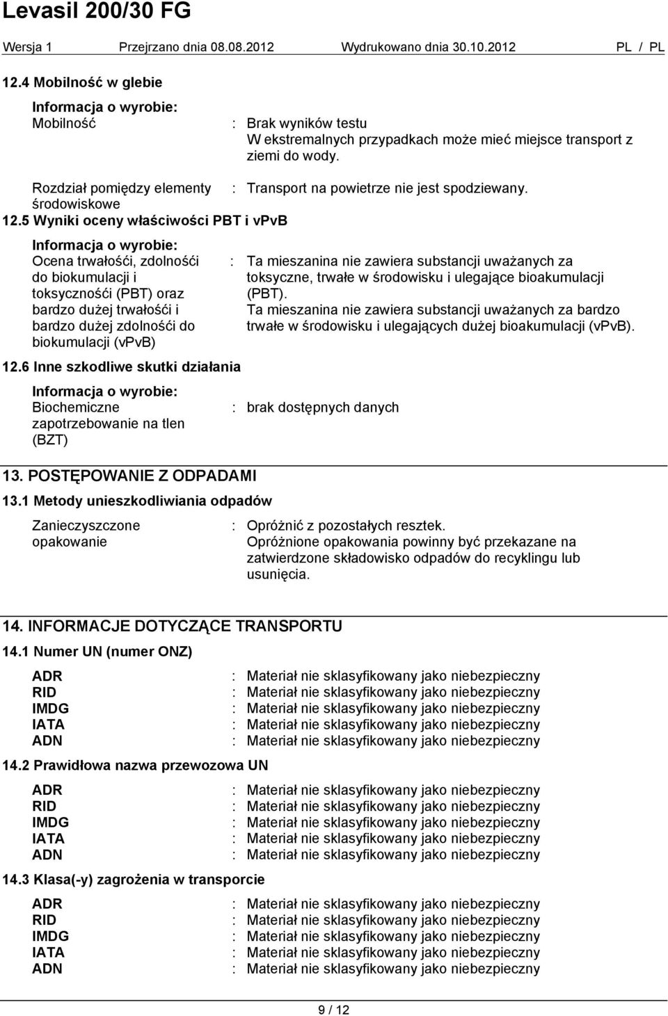 5 Wyniki oceny właściwości PBT i vpvb Ocena trwałośći, zdolnośći do biokumulacji i toksycznośći (PBT) oraz bardzo dużej trwałośći i bardzo dużej zdolnośći do biokumulacji (vpvb) 12.