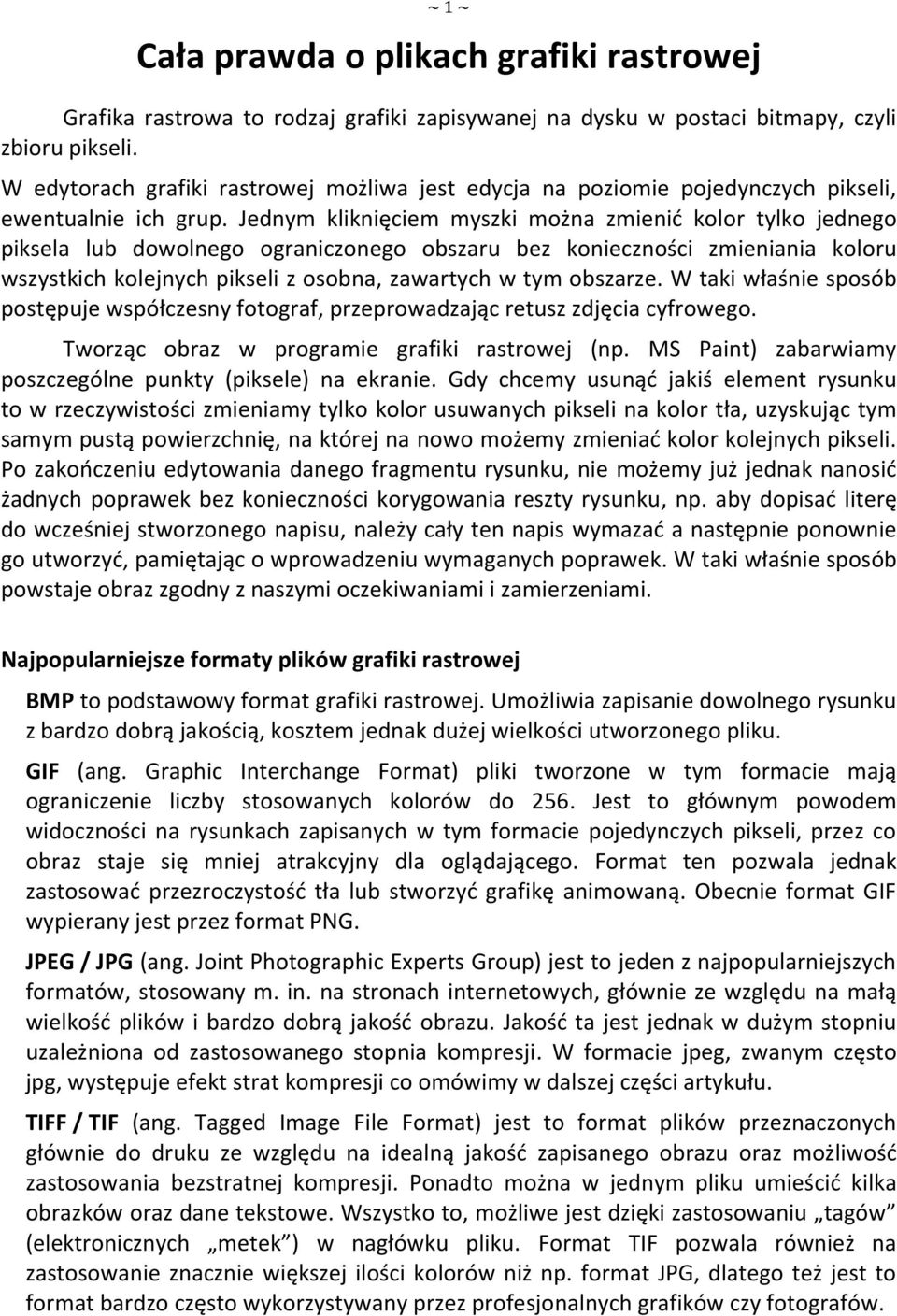 Jednym kliknięciem myszki można zmienić kolor tylko jednego piksela lub dowolnego ograniczonego obszaru bez konieczności zmieniania koloru wszystkich kolejnych pikseli z osobna, zawartych w tym