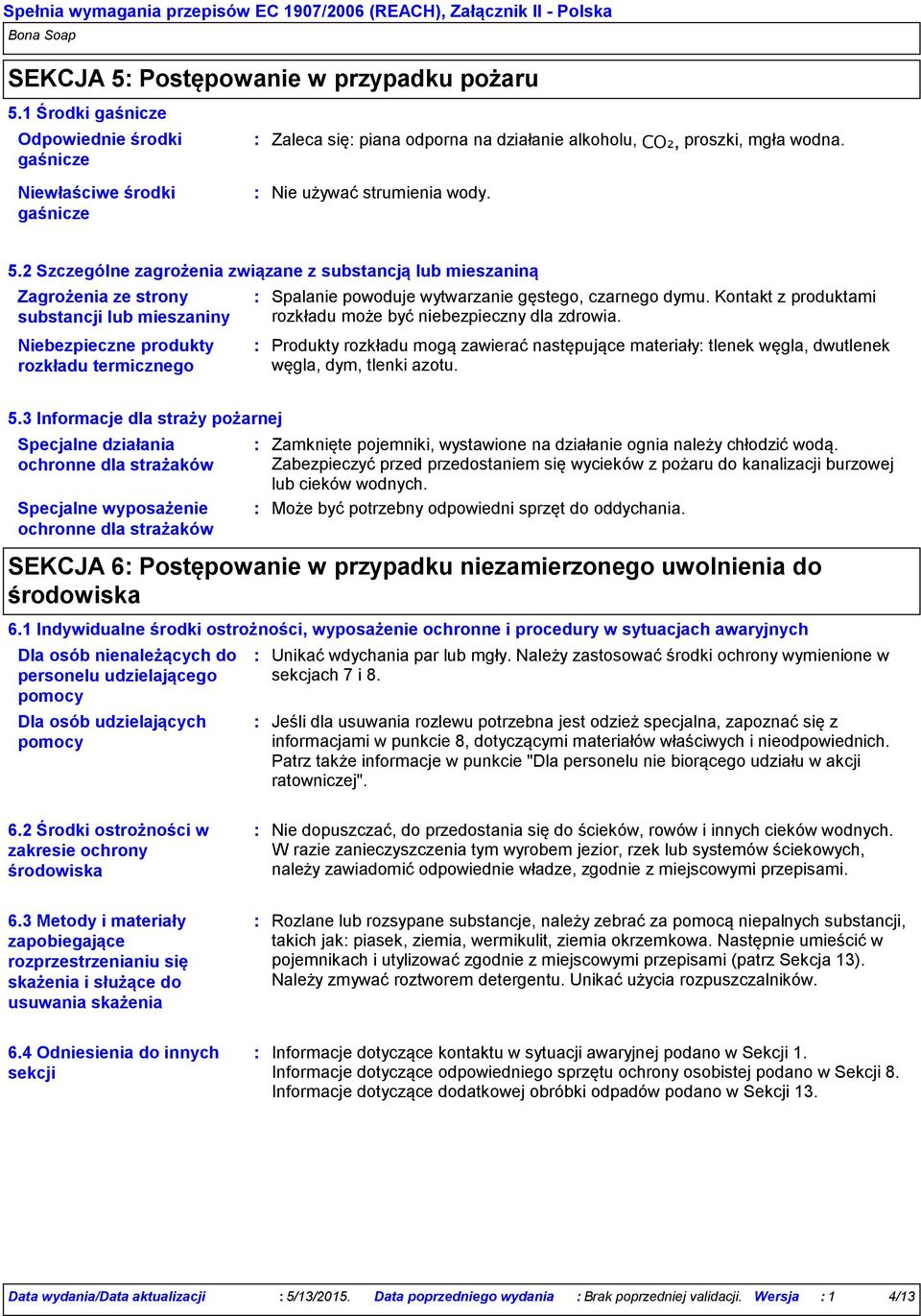 2 Szczególne zagrożenia związane z substancją lub mieszaniną Zagrożenia ze strony substancji lub mieszaniny Niebezpieczne produkty rozkładu termicznego Spalanie powoduje wytwarzanie gęstego, czarnego