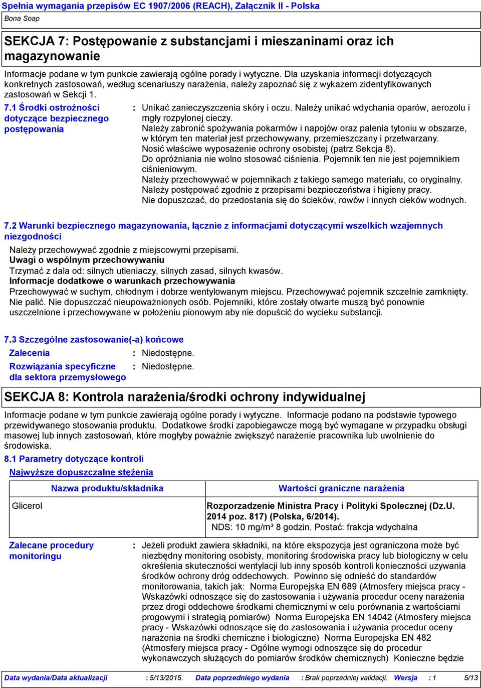 1 Środki ostrożności dotyczące bezpiecznego postępowania Unikać zanieczyszczenia skóry i oczu. Należy unikać wdychania oparów, aerozolu i mgły rozpylonej cieczy.