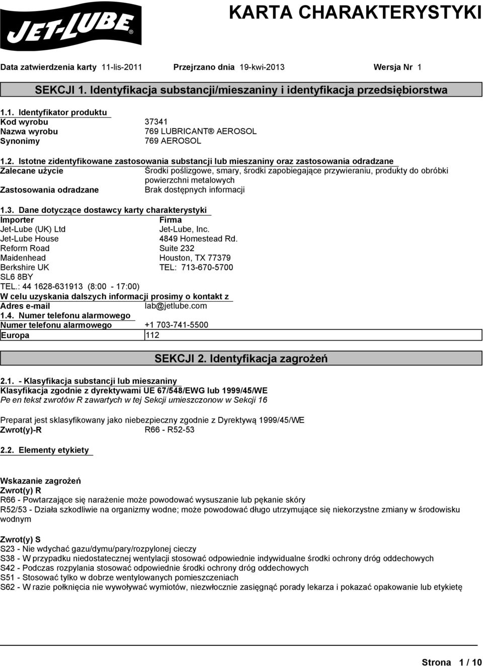 metalowych Zastosowania odradzane Brakdostępnychinformacji 1.3.Danedotyczącedostawcykartycharakterystyki Importer Firma Jet-Lube (UK) Ltd Jet-Lube, Inc. Jet-Lube House 4849 Homestead Rd.