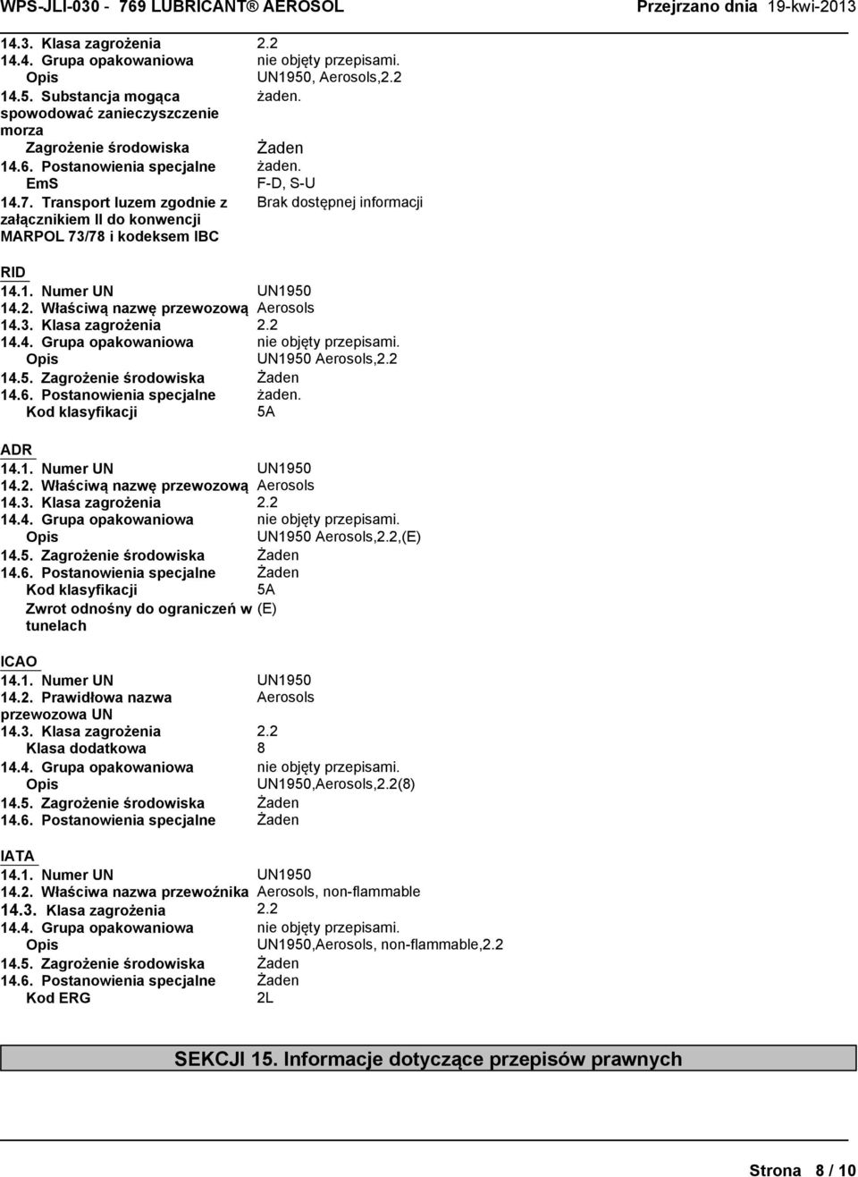 2 14.4. Grupa opakowaniowa nieobjętyprzepisami. Opis UN1950 Aerosols,2.2 14.5.Zagrożenieśrodowiska Żaden 14.6. Postanowienia specjalne żaden. Kod klasyfikacji 5A ADR 14.1. Numer UN UN1950 14.2.Właściwąnazwęprzewozową Aerosols 14.
