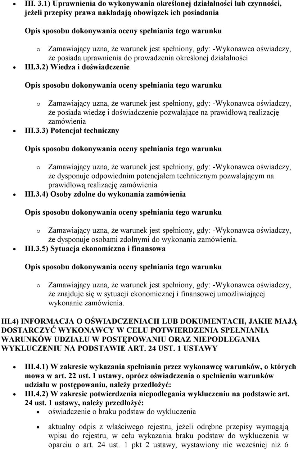 3.4) Osoby zdolne do wykonania zamówienia że dysponuje osobami zdolnymi do wykonania zamówienia. III.3.5) Sytuacja ekonomiczna i finansowa o Zamawiający uzna, że warunek jest spełniony, gdy: