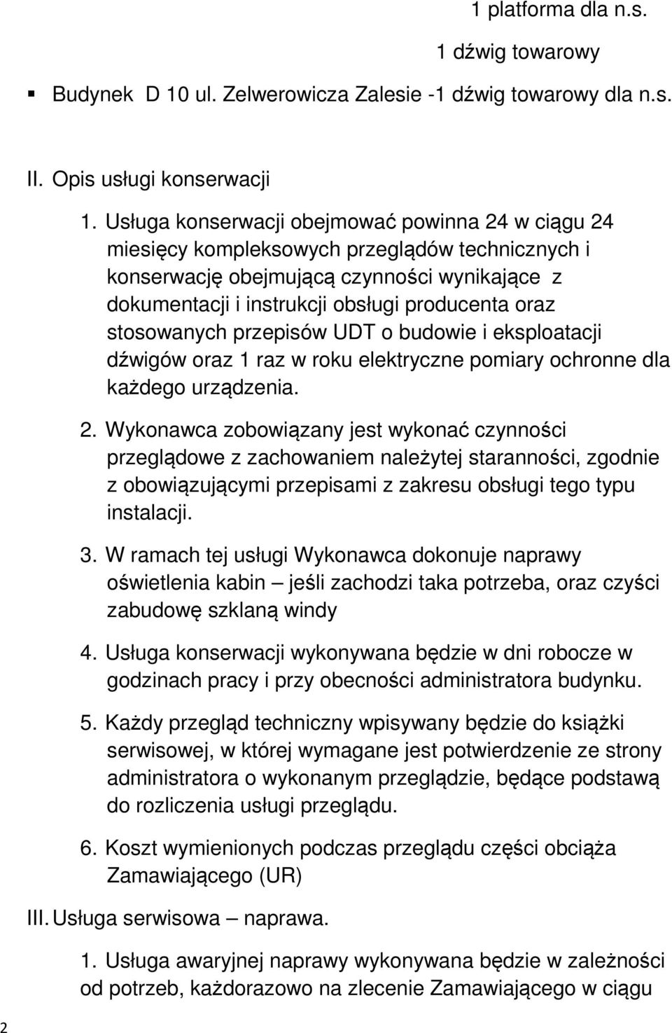 stosowanych przepisów UDT o budowie i eksploatacji dźwigów oraz 1 raz w roku elektryczne pomiary ochronne dla każdego urządzenia. 2.