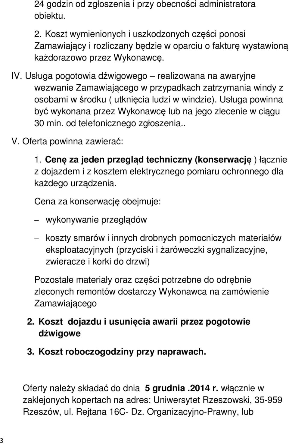 Usługa pogotowia dźwigowego realizowana na awaryjne wezwanie Zamawiającego w przypadkach zatrzymania windy z osobami w środku ( utknięcia ludzi w windzie).