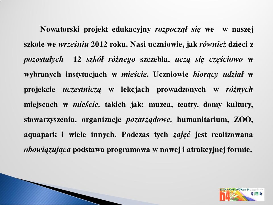 Uczniowie biorący udział w projekcie uczestniczą w lekcjach prowadzonych w różnych miejscach w mieście, takich jak: muzea, teatry, domy