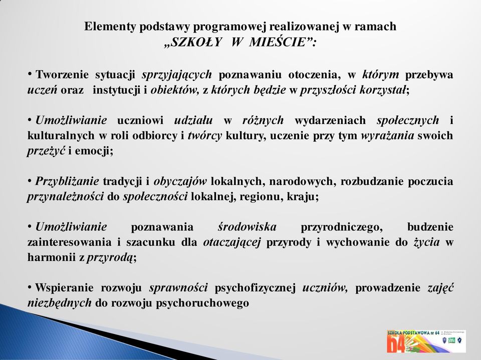 Przybliżanie tradycji i obyczajów lokalnych, narodowych, rozbudzanie poczucia przynależności do społeczności lokalnej, regionu, kraju; Umożliwianie poznawania środowiska przyrodniczego, budzenie