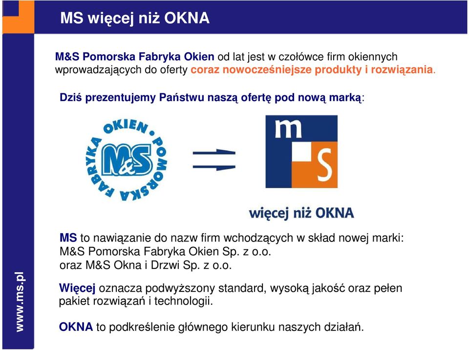 Dziś prezentujemy Państwu naszą ofertę pod nową marką: MS to nawiązanie do nazw firm wchodzących w skład nowej marki: M&S
