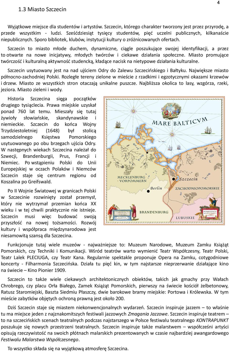 Szczecin to miasto młode duchem, dynamiczne, ciągle poszukujące swojej identyfikacji, a przez to otwarte na nowe inicjatywy, młodych twórców i ciekawe działania społeczne.