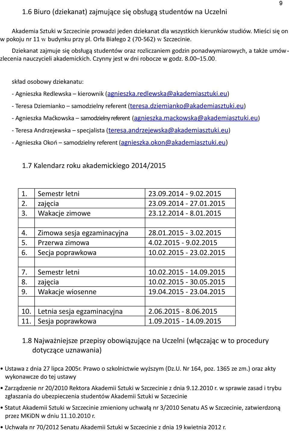 Dziekanat zajmuje się obsługą studentów oraz rozliczaniem godzin ponadwymiarowych, a także umówzlecenia nauczycieli akademickich. Czynny jest w dni robocze w godz. 8.00 