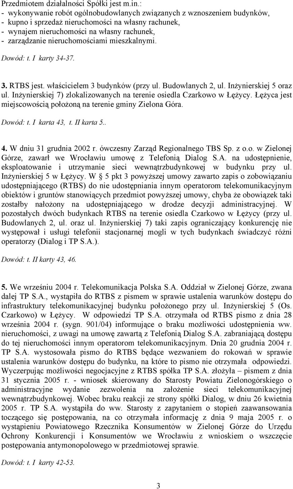 nieruchomościami mieszkalnymi. Dowód: t. I karty 34-37. 3. RTBS jest. właścicielem 3 budynków (przy ul. Budowlanych 2, ul. Inżynierskiej 5 oraz ul.