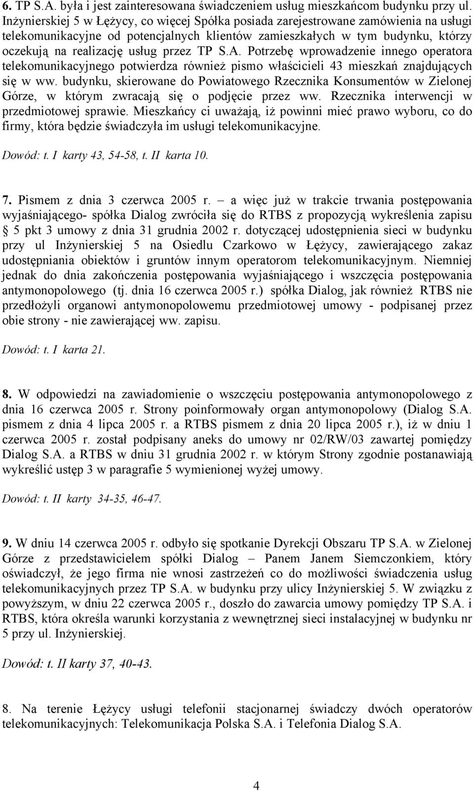 przez TP S.A. Potrzebę wprowadzenie innego operatora telekomunikacyjnego potwierdza również pismo właścicieli 43 mieszkań znajdujących się w ww.