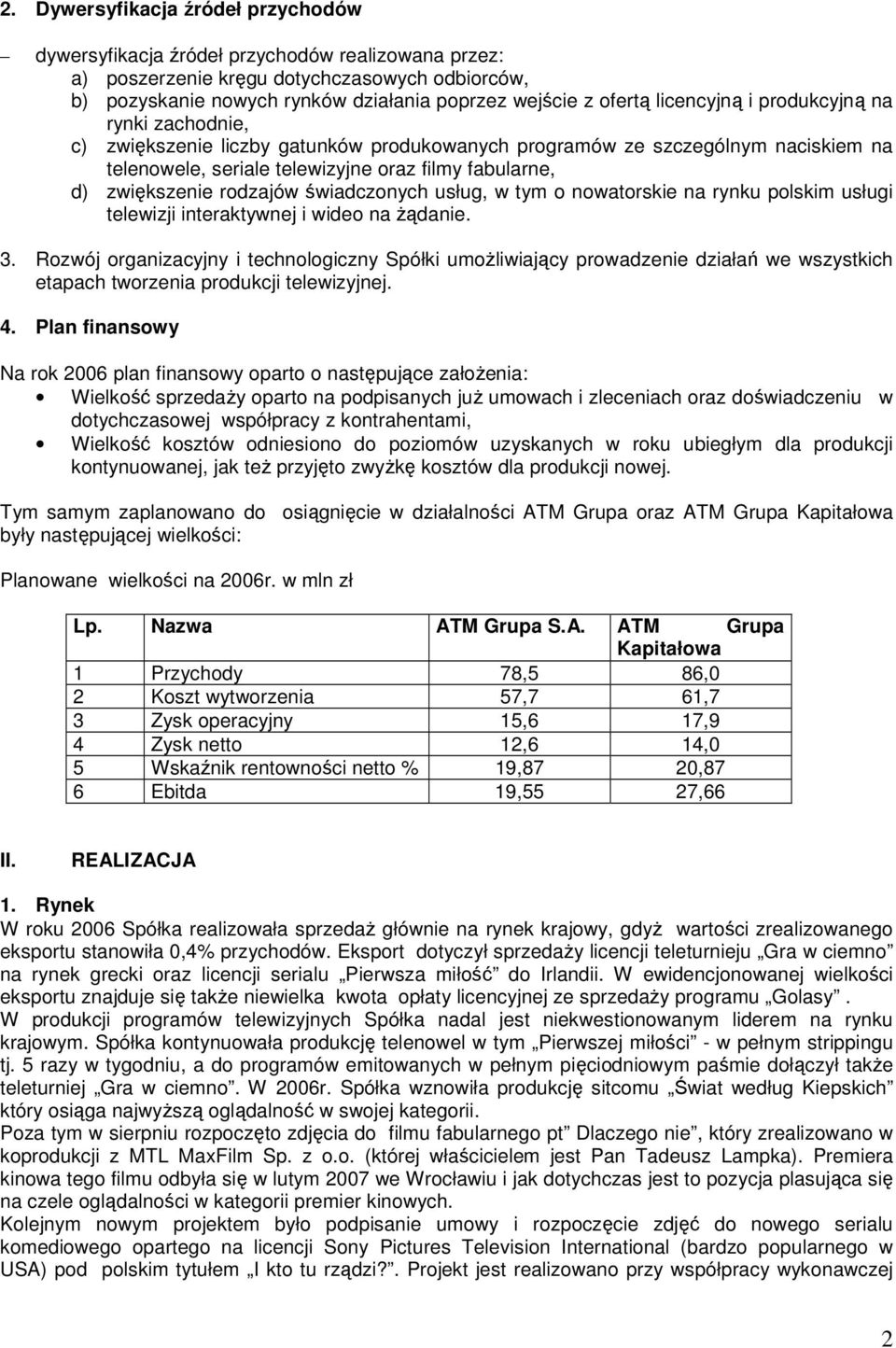 rodzajów świadczonych usług, w tym o nowatorskie na rynku polskim usługi telewizji interaktywnej i wideo na Ŝądanie. 3.