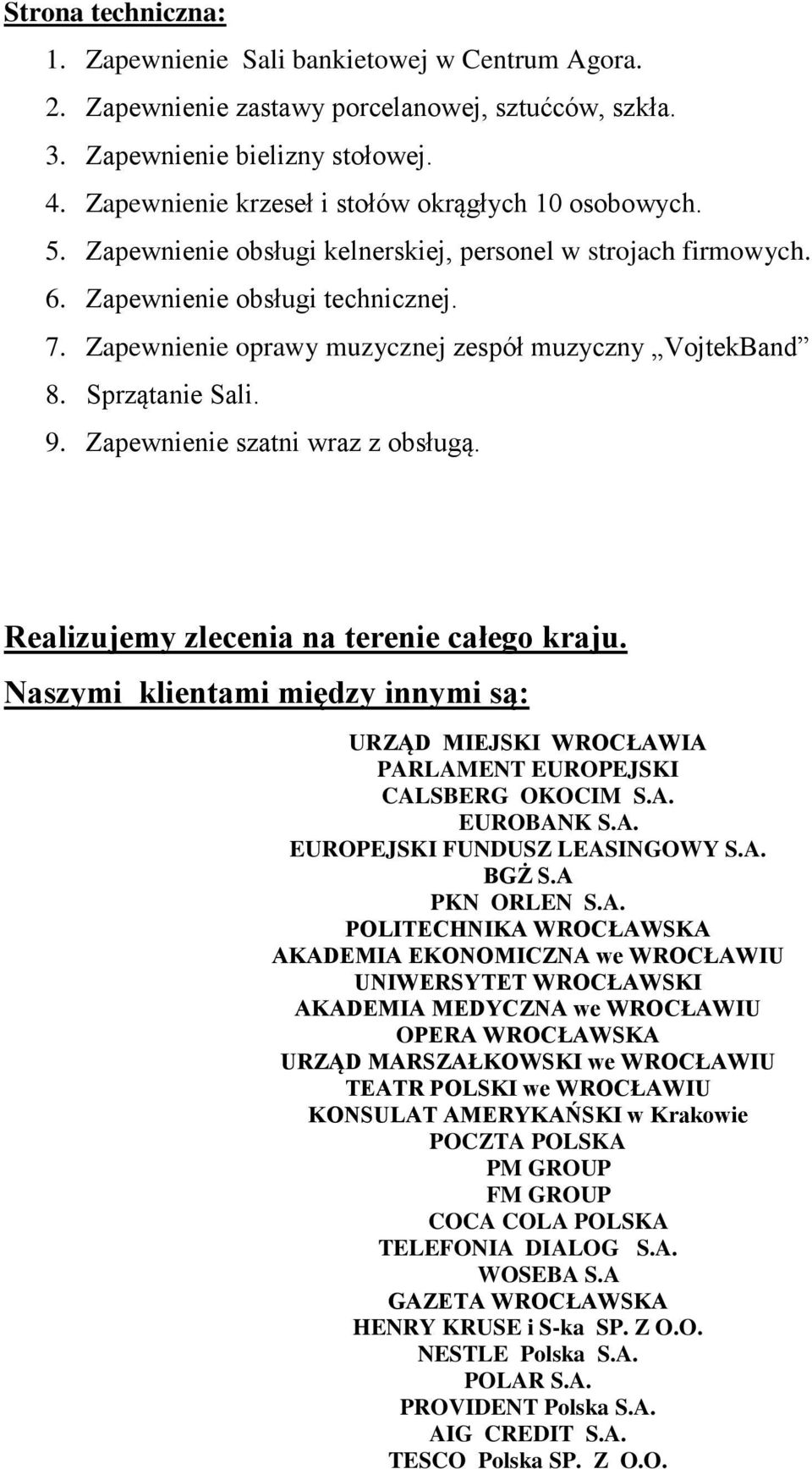 Zapewnienie oprawy muzycznej zespół muzyczny VojtekBand 8. Sprzątanie Sali. 9. Zapewnienie szatni wraz z obsługą. Realizujemy zlecenia na terenie całego kraju.