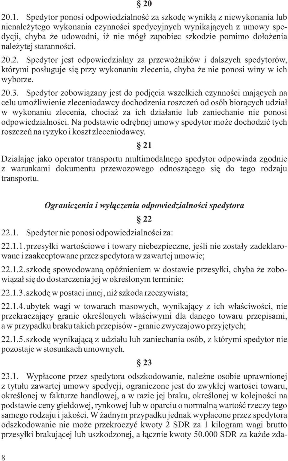 pomimo do³o enia nale ytej starannoœci. 20.2. Spedytor jest odpowiedzialny za przewoÿników i dalszych spedytorów, którymi pos³uguje siê przy wykonaniu zlecenia, chyba e nie ponosi winy w ich wyborze.