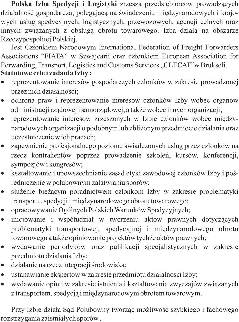 Jest Cz³onkiem Narodowym International Federation of Freight Forwarders Associations FIATA w Szwajcarii oraz cz³onkiem European Association for Forwarding, Transport, Logistics and Customs Services