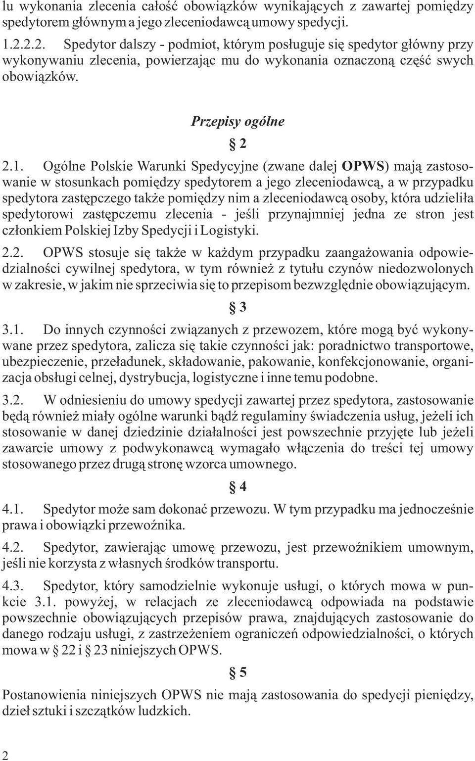 Ogólne Polskie Warunki Spedycyjne (zwane dalej OPWS) maj¹ zastosowanie w stosunkach pomiêdzy spedytorem a jego zleceniodawc¹, a w przypadku spedytora zastêpczego tak e pomiêdzy nim a zleceniodawc¹