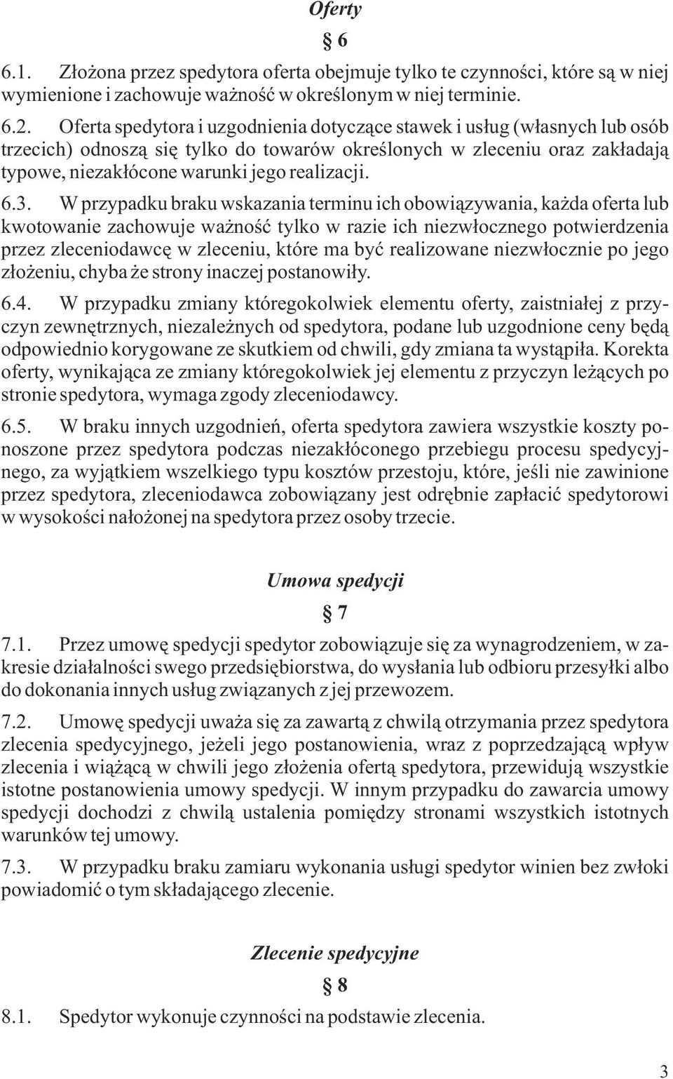 3. W przypadku braku wskazania terminu ich obowi¹zywania, ka da oferta lub kwotowanie zachowuje wa noœæ tylko w razie ich niezw³ocznego potwierdzenia przez zleceniodawcê w zleceniu, które ma byæ