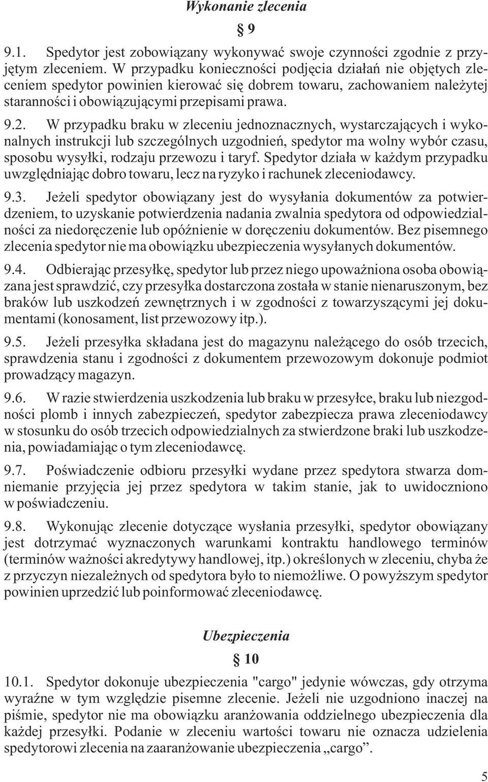 W przypadku braku w zleceniu jednoznacznych, wystarczaj¹cych i wykonalnych instrukcji lub szczególnych uzgodnieñ, spedytor ma wolny wybór czasu, sposobu wysy³ki, rodzaju przewozu i taryf.