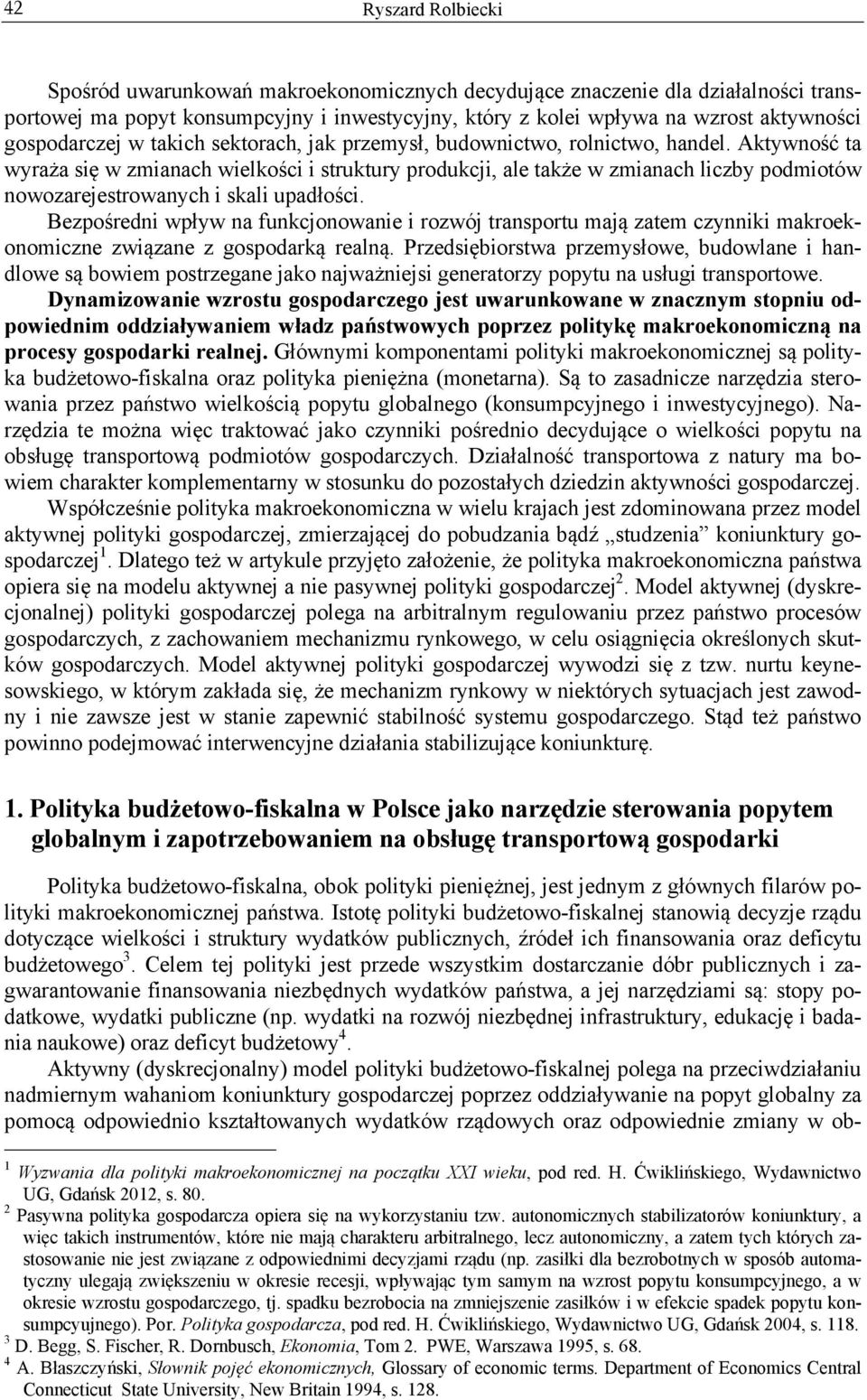 Aktywność ta wyraża się w zmianach wielkości i struktury produkcji, ale także w zmianach liczby podmiotów nowozarejestrowanych i skali upadłości.