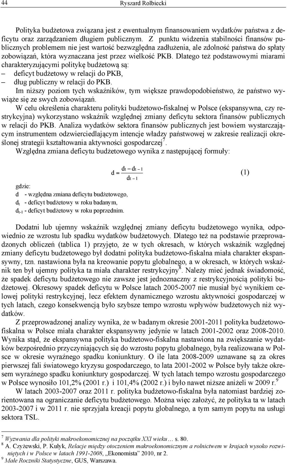 Dlatego też podstawowymi miarami charakteryzującymi politykę budżetową są: deficyt budżetowy w relacji do PKB, dług publiczny w relacji do PKB.