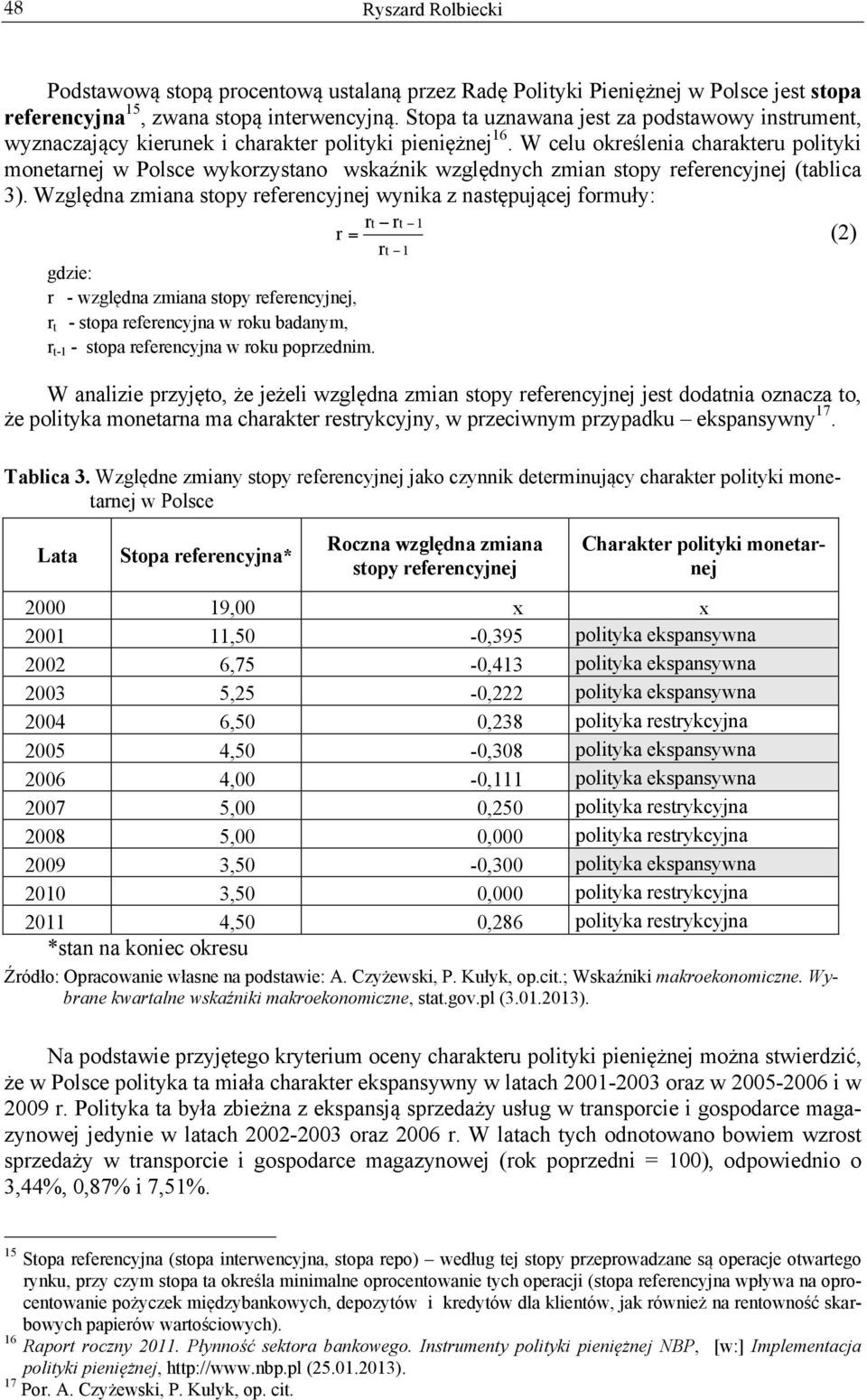 W celu określenia charakteru polityki monetarnej w Polsce wykorzystano wskaźnik względnych zmian stopy referencyjnej (tablica 3).