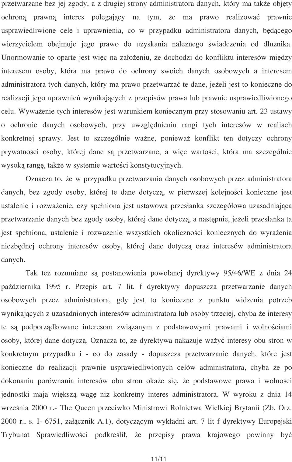 Unormowanie to oparte jest wic na załoeniu, e dochodzi do konfliktu interesów midzy interesem osoby, która ma prawo do ochrony swoich danych osobowych a interesem administratora tych danych, który ma