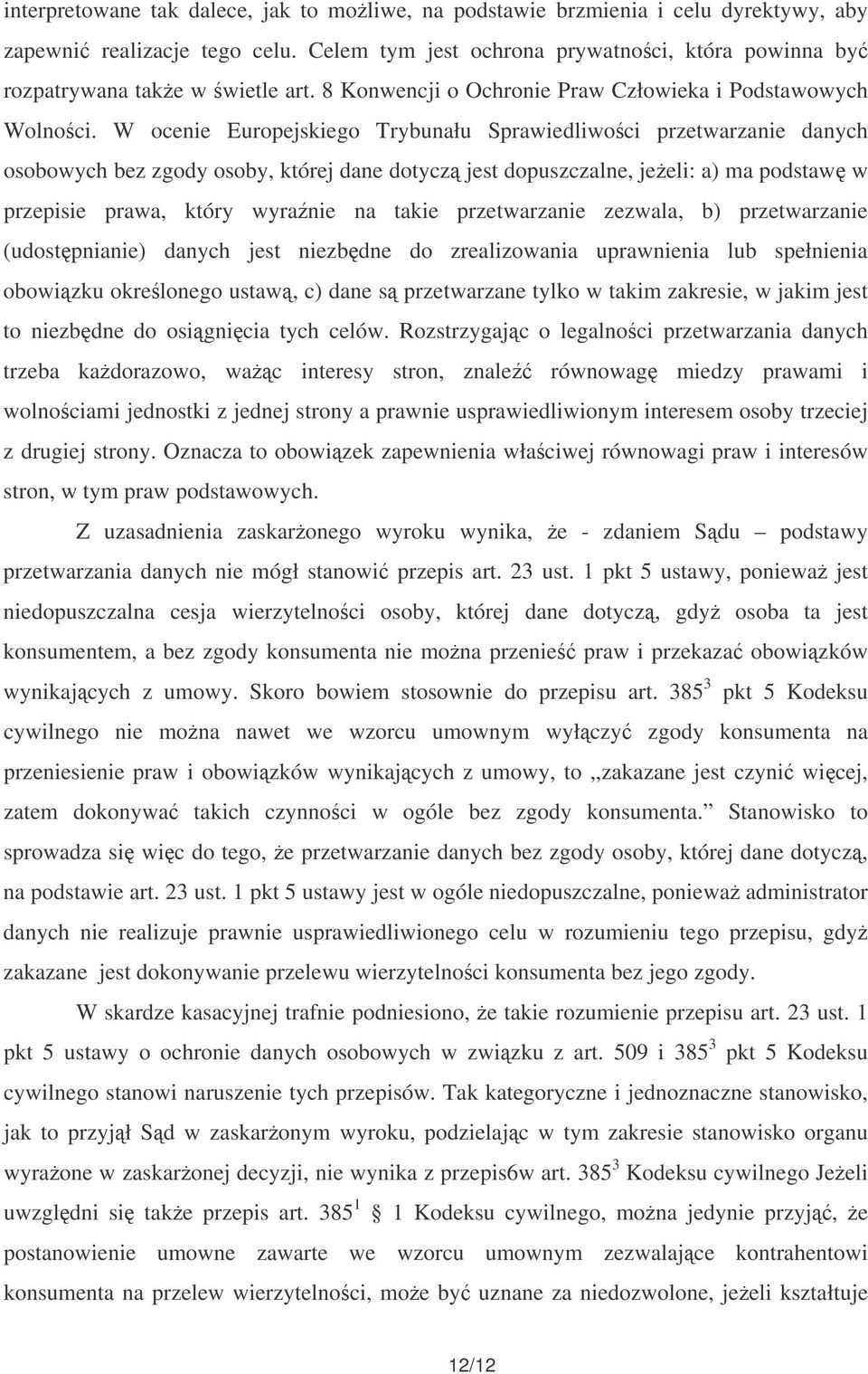 W ocenie Europejskiego Trybunału Sprawiedliwoci przetwarzanie danych osobowych bez zgody osoby, której dane dotycz jest dopuszczalne, jeeli: a) ma podstaw w przepisie prawa, który wyranie na takie