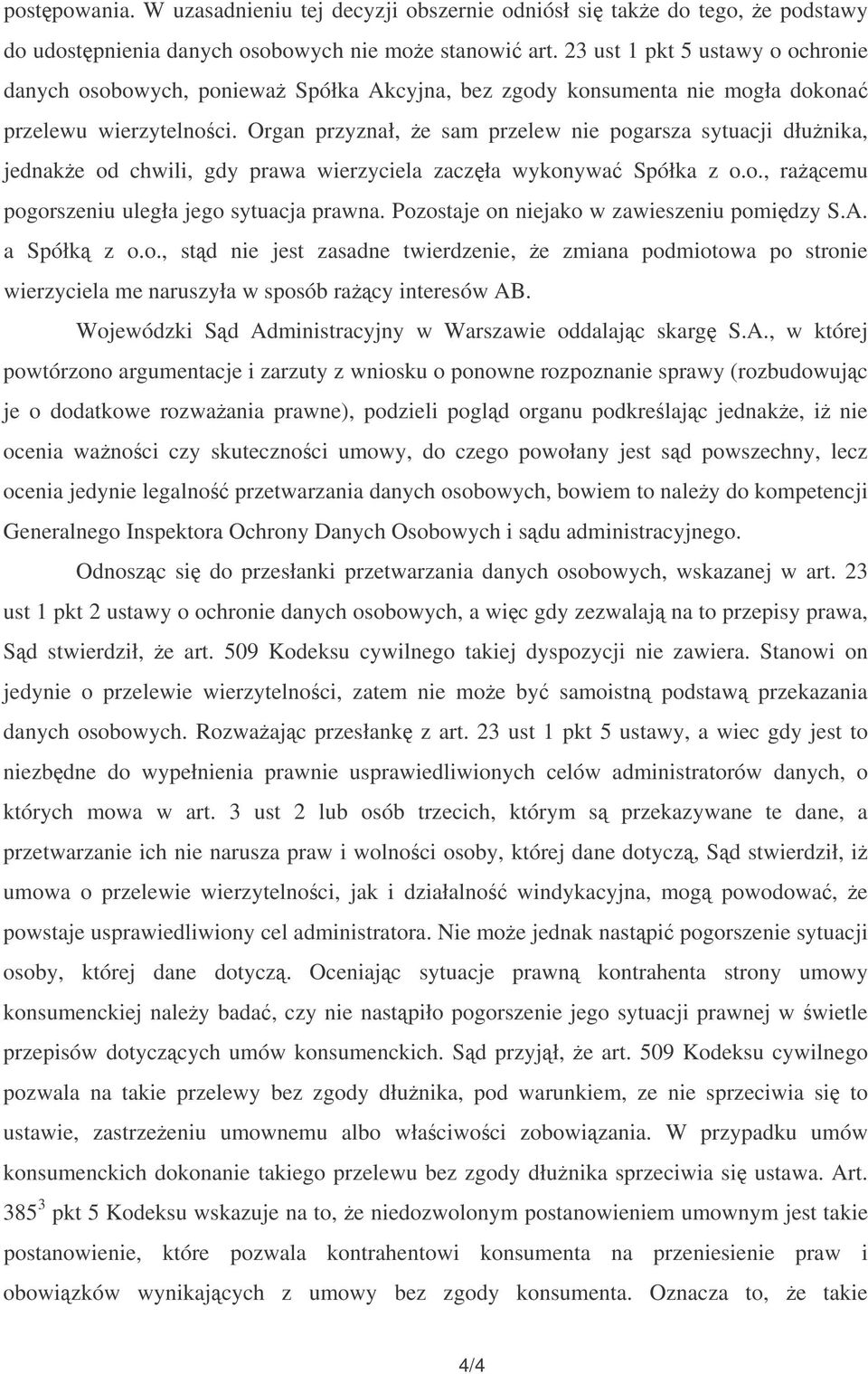 Organ przyznał, e sam przelew nie pogarsza sytuacji dłunika, jednake od chwili, gdy prawa wierzyciela zaczła wykonywa Spółka z o.o., racemu pogorszeniu uległa jego sytuacja prawna.