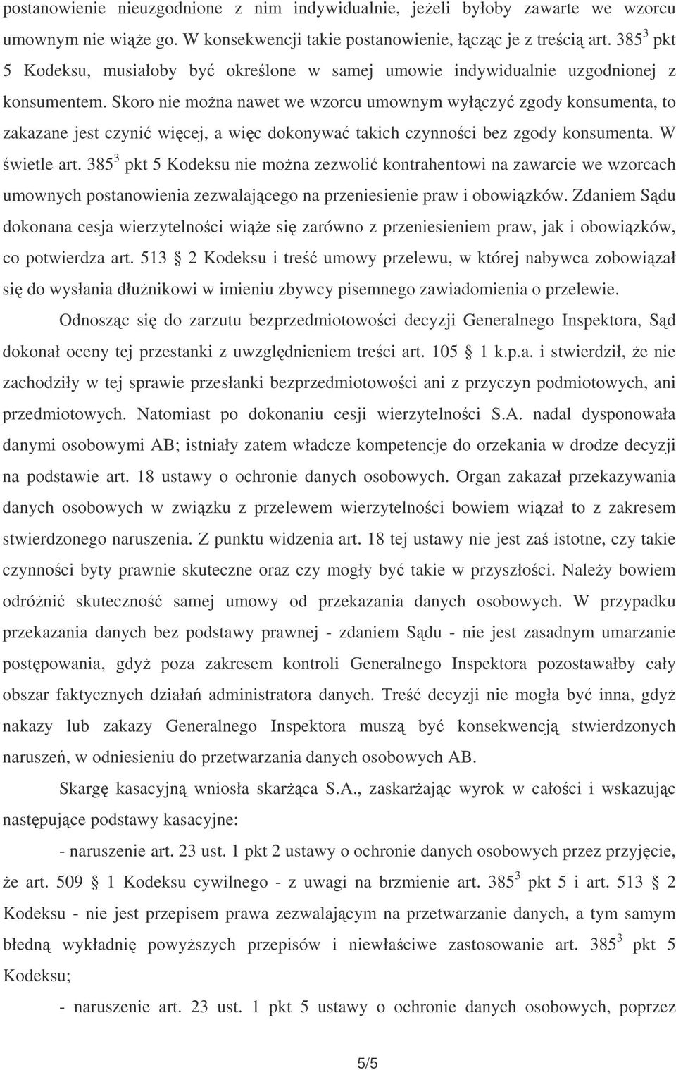 Skoro nie mona nawet we wzorcu umownym wyłczy zgody konsumenta, to zakazane jest czyni wicej, a wic dokonywa takich czynnoci bez zgody konsumenta. W wietle art.