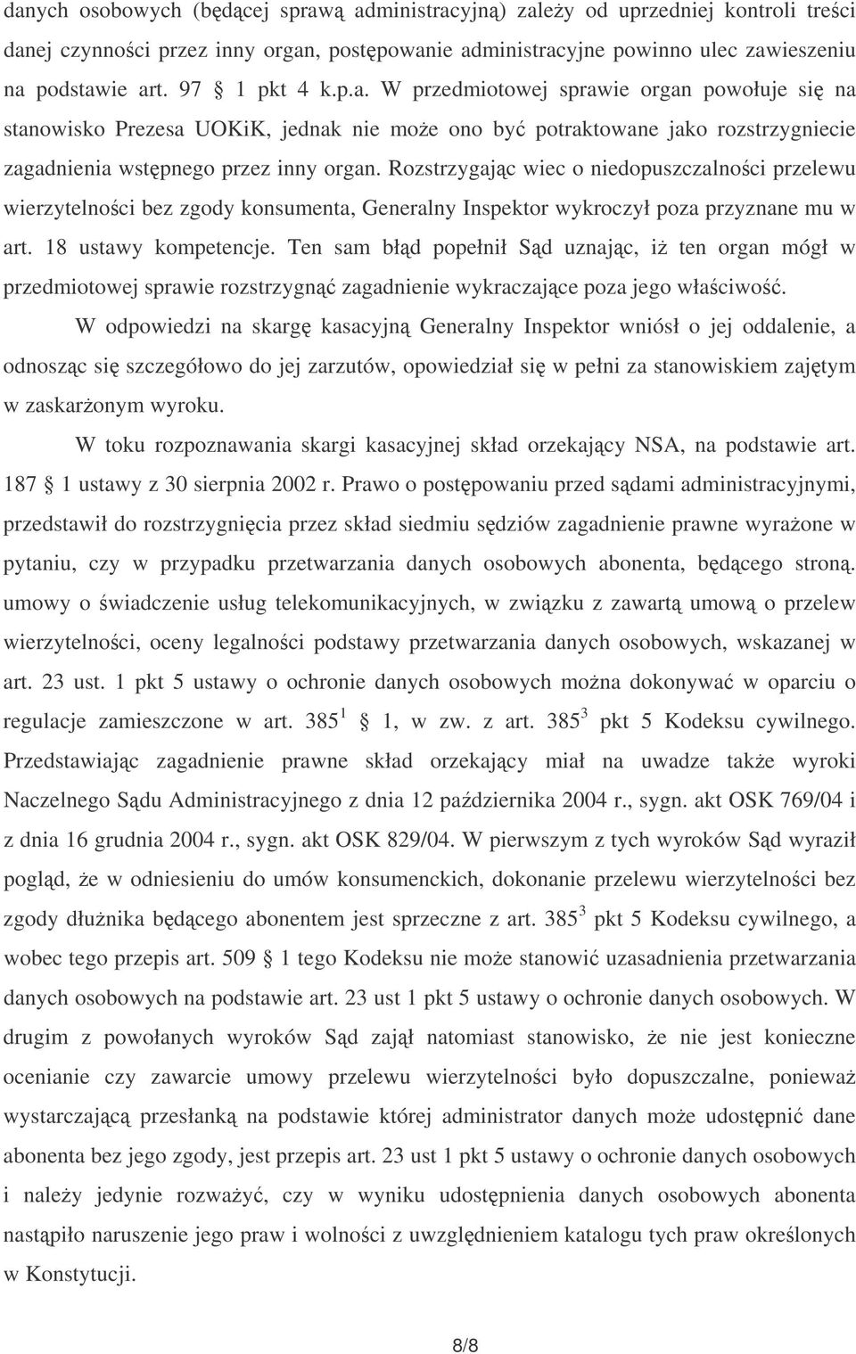 Ten sam błd popełnił Sd uznajc, i ten organ mógł w przedmiotowej sprawie rozstrzygn zagadnienie wykraczajce poza jego właciwo.