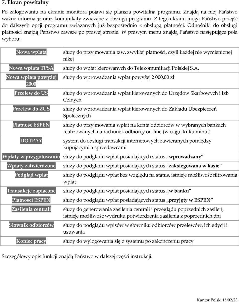 W prawym menu znajdą Państwo następujące pola wyboru: Nowa wpłata Nowa wpłata TPSA Nowa wpłata powyżej 2000 Przelew do US Przelew do ZUS Płatność ESPEN DOTPAY służy do przyjmowania tzw.