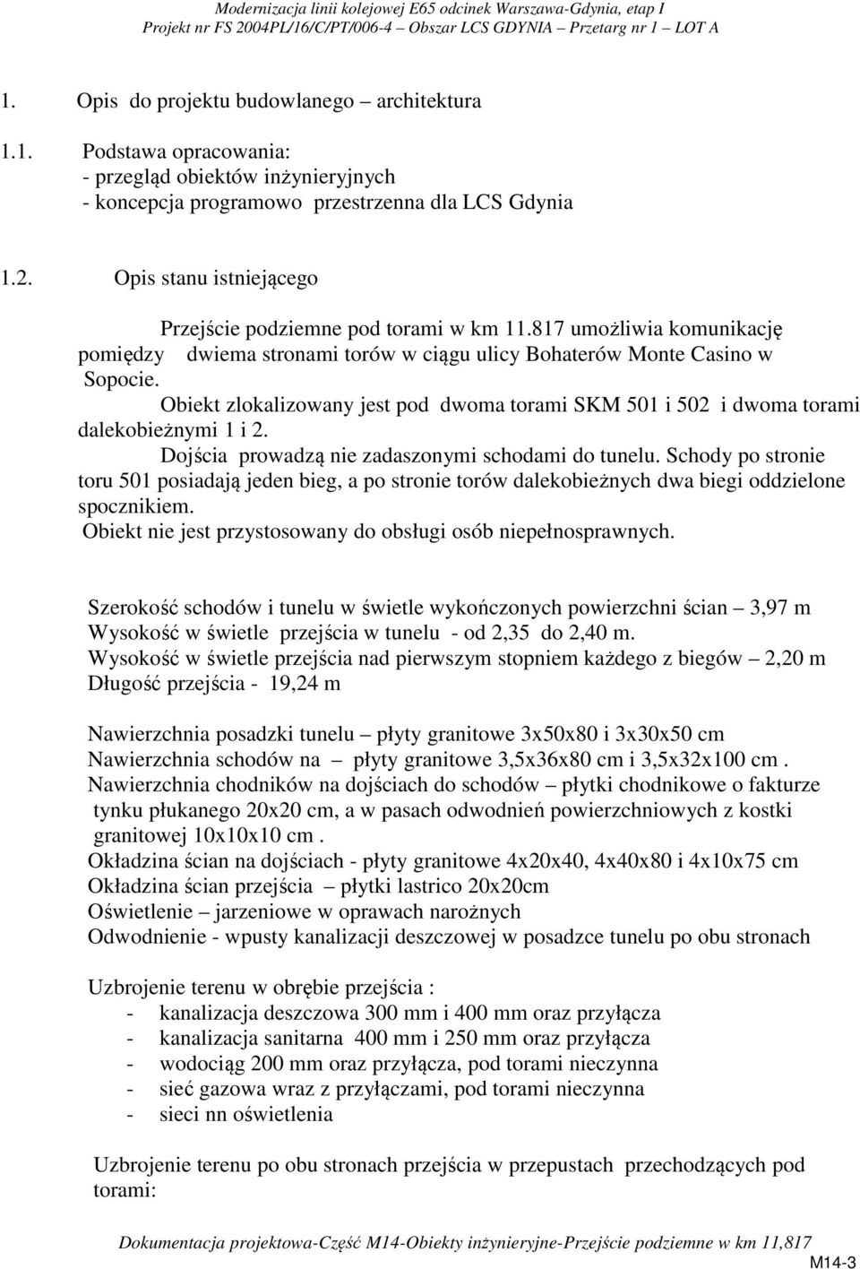 Obiekt zlokalizowany jest pod dwoma torami SKM 501 i 502 i dwoma torami dalekobieżnymi 1 i 2. Dojścia prowadzą nie zadaszonymi schodami do tunelu.