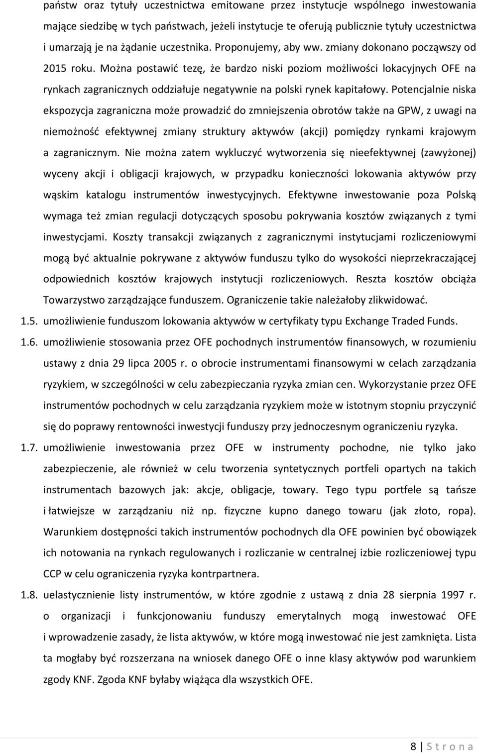 Można postawić tezę, że bardzo niski poziom możliwości lokacyjnych OFE na rynkach zagranicznych oddziałuje negatywnie na polski rynek kapitałowy.