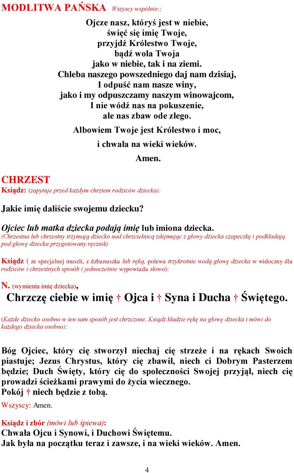 Albowiem Twoje jest Królestwo i moc, i chwała na wieki wieków. Amen. CHRZEST Ksiądz: (zapytuje przed każdym chrztem rodziców dziecka): Jakie imię daliście swojemu dziecku?