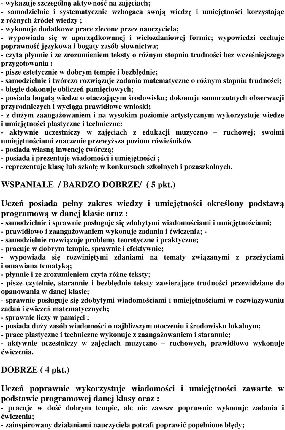 trudności bez wcześniejszego przygotowania : - pisze estetycznie w dobrym tempie i bezbłędnie; - samodzielnie i twórczo rozwiązuje zadania matematyczne o róŝnym stopniu trudności; - biegle dokonuje