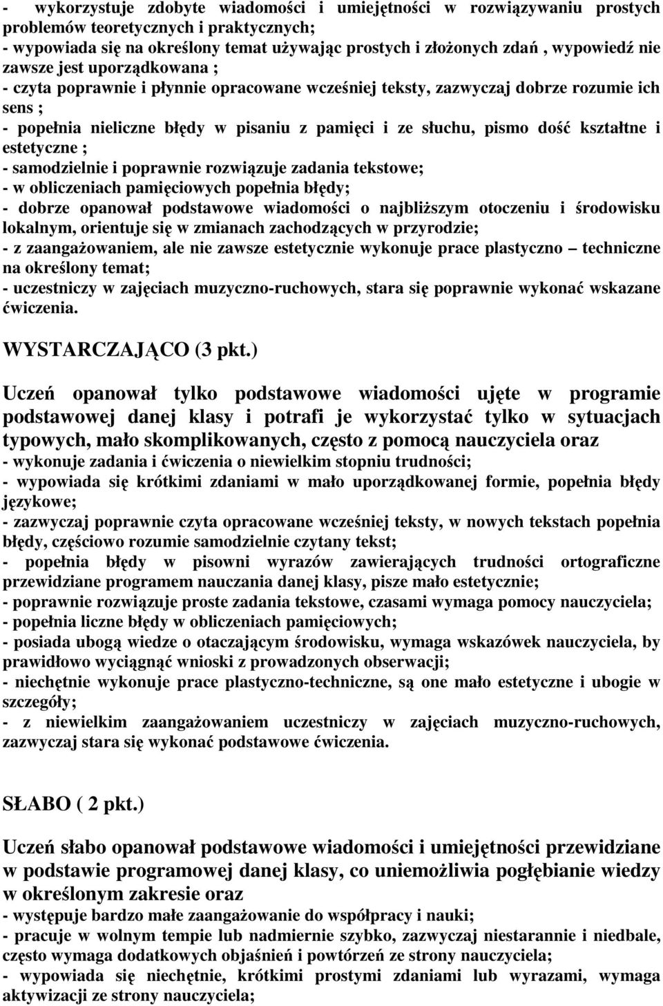 kształtne i estetyczne ; - samodzielnie i poprawnie rozwiązuje zadania tekstowe; - w obliczeniach pamięciowych popełnia błędy; - dobrze opanował podstawowe wiadomości o najbliŝszym otoczeniu i