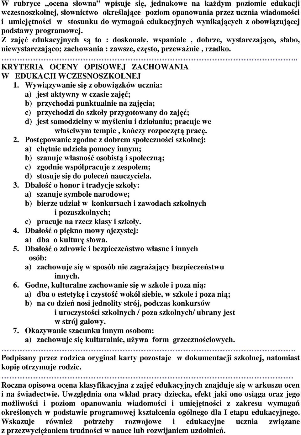 Z zajęć edukacyjnych są to : doskonale, wspaniale, dobrze, wystarczająco, słabo, niewystarczająco; zachowania : zawsze, często, przewaŝnie, rzadko.