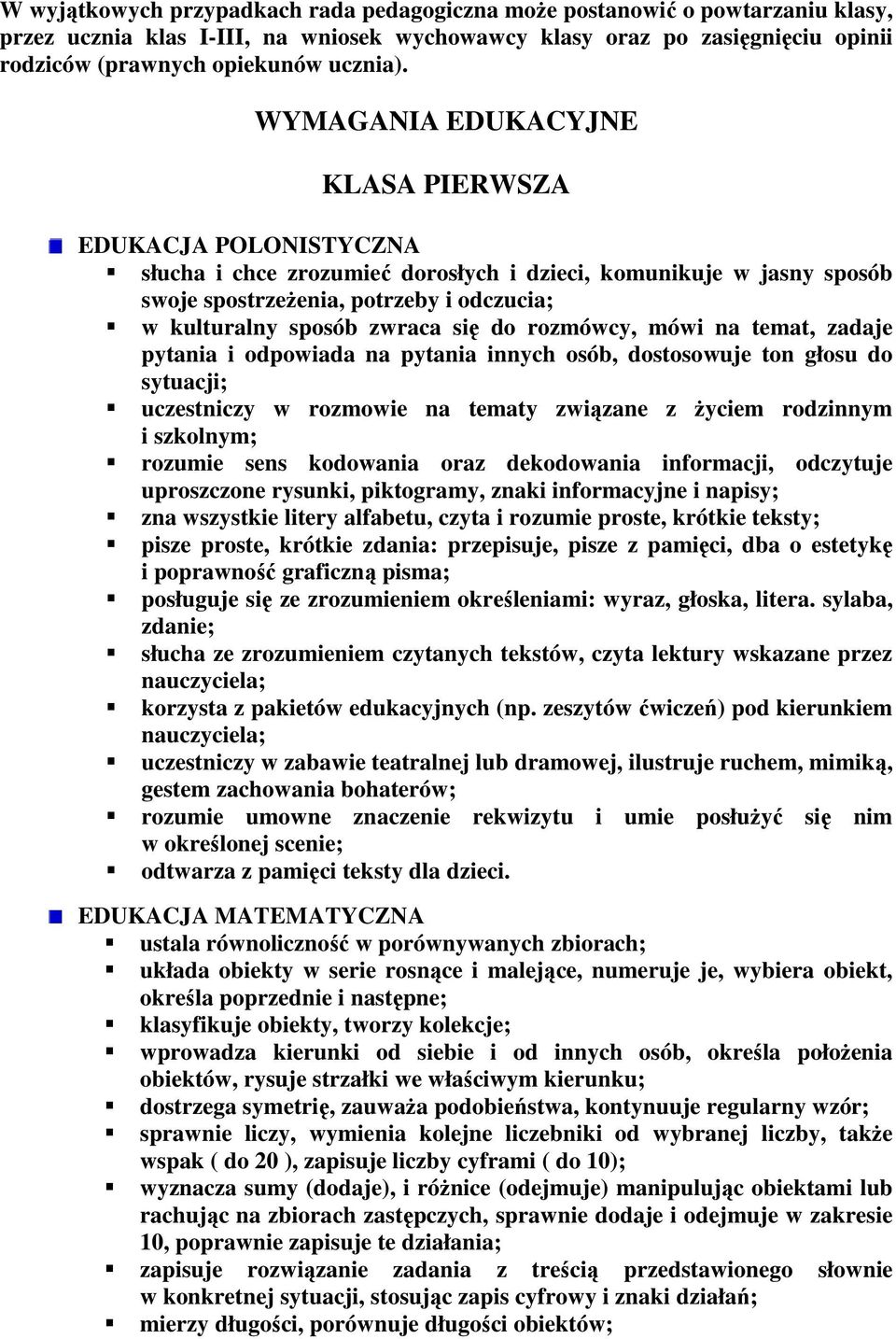 się do rozmówcy, mówi na temat, zadaje pytania i odpowiada na pytania innych osób, dostosowuje ton głosu do sytuacji; uczestniczy w rozmowie na tematy związane z Ŝyciem rodzinnym i szkolnym; rozumie