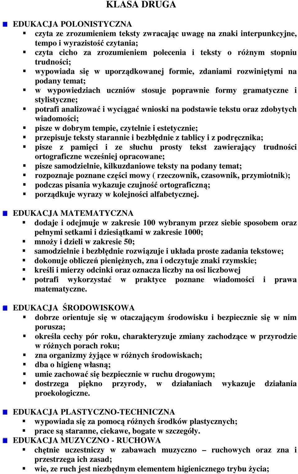 wnioski na podstawie tekstu oraz zdobytych wiadomości; pisze w dobrym tempie, czytelnie i estetycznie; przepisuje teksty starannie i bezbłędnie z tablicy i z podręcznika; pisze z pamięci i ze słuchu